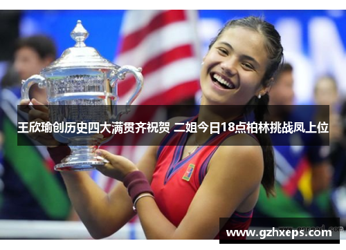 王欣瑜创历史四大满贯齐祝贺 二姐今日18点柏林挑战凤上位