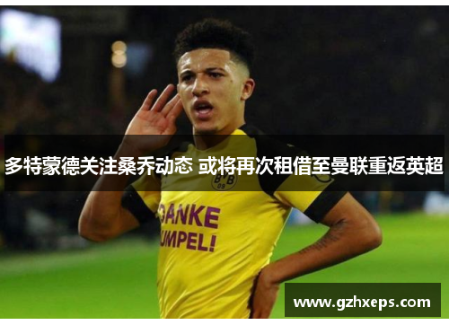多特蒙德关注桑乔动态 或将再次租借至曼联重返英超
