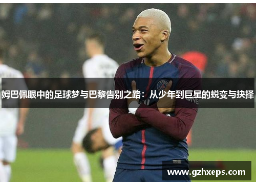 姆巴佩眼中的足球梦与巴黎告别之路：从少年到巨星的蜕变与抉择