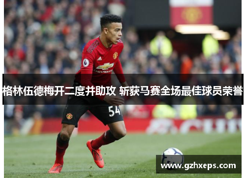 格林伍德梅开二度并助攻 斩获马赛全场最佳球员荣誉