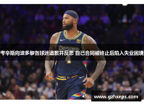 考辛斯向波多黎各球迷道歉并反思 自己合同被终止后陷入失业困境