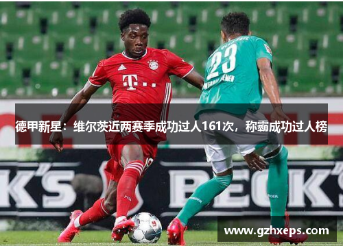 德甲新星：维尔茨近两赛季成功过人161次，称霸成功过人榜