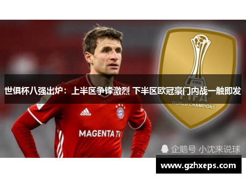 世俱杯八强出炉：上半区争锋激烈 下半区欧冠豪门内战一触即发
